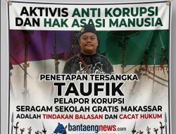 AKTIVIS ANTI KORUPSI DAN HAK ASASI MANUSIA : PENETAPAN TERSANGKA TAUFIK PELAPOR KORUPSI SERAGAM SEKOLAH GRATIS MAKASSAR ADALAH TINDAKAN BALASAN DAN CACAT HUKUM